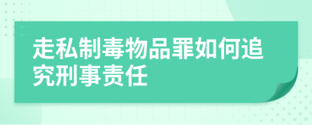 走私制毒物品罪如何追究刑事責(zé)任