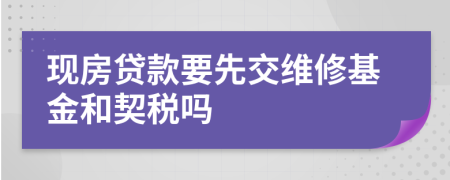 現(xiàn)房貸款要先交維修基金和契稅嗎