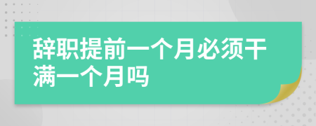 辭職提前一個(gè)月必須干滿一個(gè)月嗎