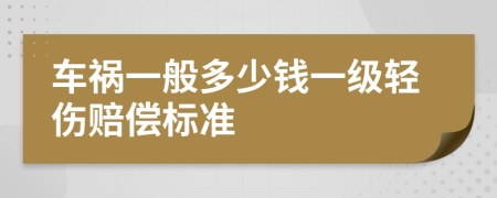 車(chē)禍一般多少錢(qián)一級(jí)輕傷賠償標(biāo)準(zhǔn)
