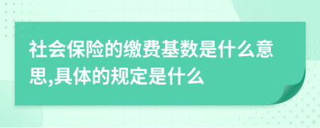 社會(huì)保險(xiǎn)的繳費(fèi)基數(shù)是什么意思,具體的規(guī)定是什么