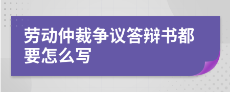 勞動(dòng)仲裁爭(zhēng)議答辯書(shū)都要怎么寫(xiě)