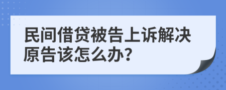 民間借貸被告上訴解決原告該怎么辦？
