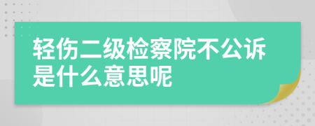 輕傷二級(jí)檢察院不公訴是什么意思呢