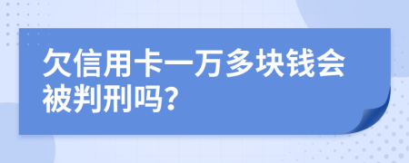 欠信用卡一萬(wàn)多塊錢(qián)會(huì)被判刑嗎？