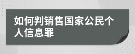 如何判銷(xiāo)售國(guó)家公民個(gè)人信息罪