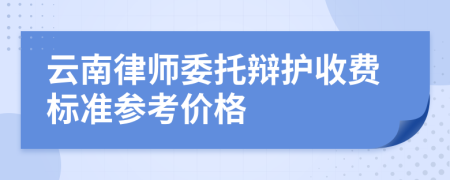 云南律師委托辯護收費標準參考價格