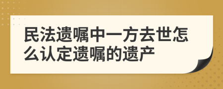 民法遺囑中一方去世怎么認(rèn)定遺囑的遺產(chǎn)