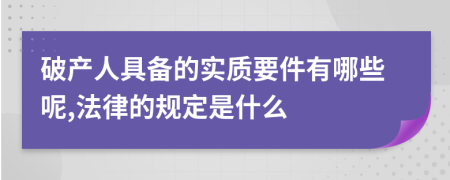 破產(chǎn)人具備的實(shí)質(zhì)要件有哪些呢,法律的規(guī)定是什么