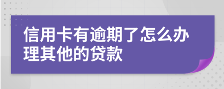 信用卡有逾期了怎么辦理其他的貸款