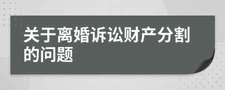 關(guān)于離婚訴訟財(cái)產(chǎn)分割的問題