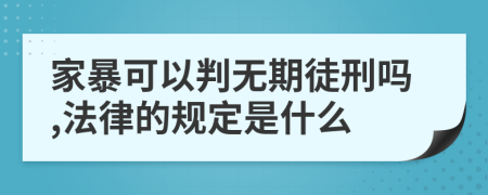 家暴可以判無(wú)期徒刑嗎,法律的規(guī)定是什么