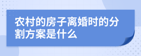 農(nóng)村的房子離婚時(shí)的分割方案是什么