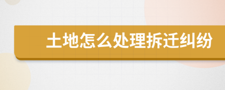 土地怎么處理拆遷糾紛