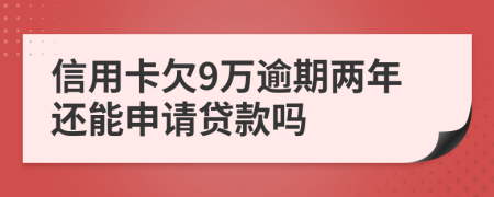 信用卡欠9萬逾期兩年還能申請貸款嗎