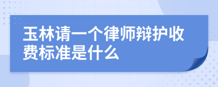 玉林請(qǐng)一個(gè)律師辯護(hù)收費(fèi)標(biāo)準(zhǔn)是什么