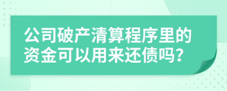 公司破產清算程序里的資金可以用來還債嗎？