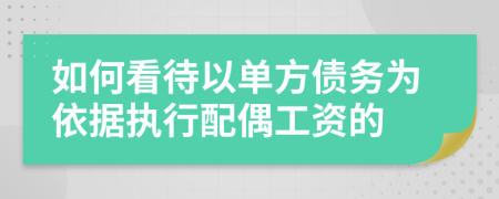 如何看待以單方債務(wù)為依據(jù)執(zhí)行配偶工資的