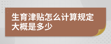 生育津貼怎么計算規(guī)定大概是多少