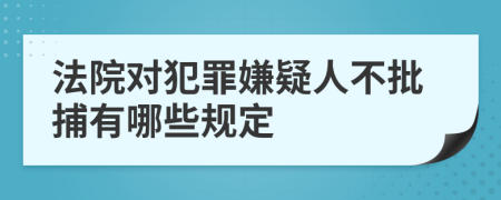 法院對犯罪嫌疑人不批捕有哪些規(guī)定