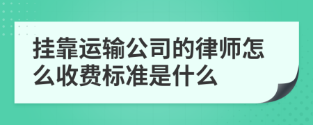 掛靠運輸公司的律師怎么收費標準是什么