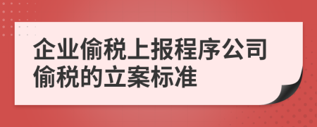 企業(yè)偷稅上報(bào)程序公司偷稅的立案標(biāo)準(zhǔn)