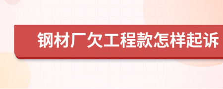 鋼材廠欠工程款怎樣起訴