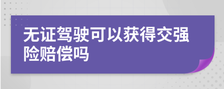 無證駕駛可以獲得交強險賠償嗎