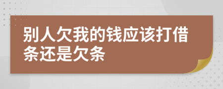 別人欠我的錢應該打借條還是欠條