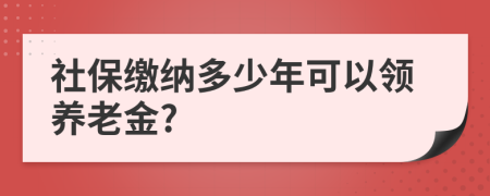 社保繳納多少年可以領養(yǎng)老金?