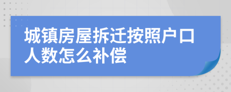 城鎮(zhèn)房屋拆遷按照戶口人數(shù)怎么補(bǔ)償