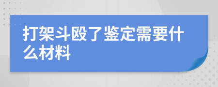 打架斗毆了鑒定需要什么材料