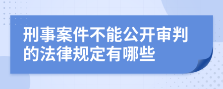 刑事案件不能公開審判的法律規(guī)定有哪些