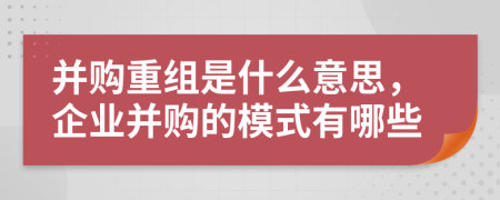 并購重組是什么意思，企業(yè)并購的模式有哪些