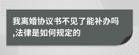 我離婚協(xié)議書(shū)不見(jiàn)了能補(bǔ)辦嗎,法律是如何規(guī)定的