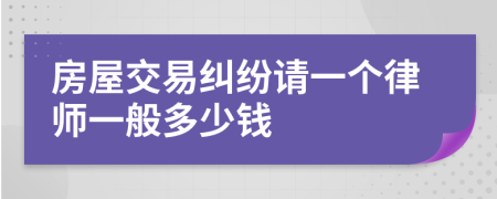 房屋交易糾紛請一個律師一般多少錢