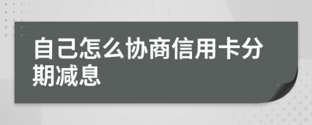 自己怎么協(xié)商信用卡分期減息