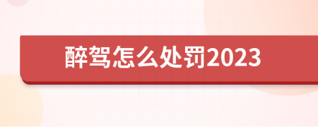 醉駕怎么處罰2023