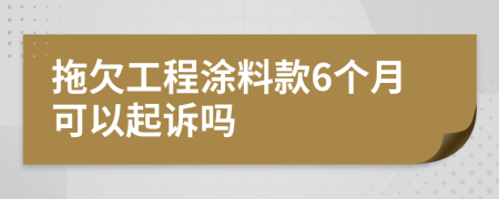 拖欠工程涂料款6個(gè)月可以起訴嗎