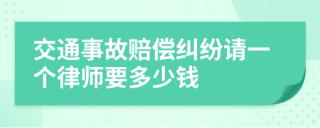 交通事故賠償糾紛請(qǐng)一個(gè)律師要多少錢