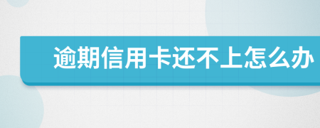 逾期信用卡還不上怎么辦