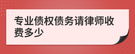 專業(yè)債權(quán)債務(wù)請(qǐng)律師收費(fèi)多少