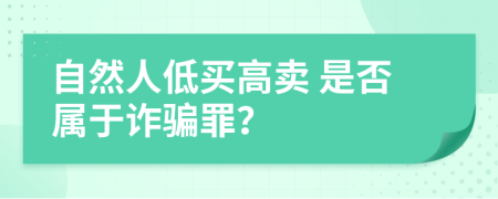  自然人低買高賣 是否屬于詐騙罪？