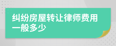 糾紛房屋轉(zhuǎn)讓律師費用一般多少