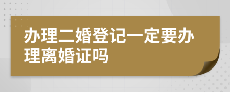 辦理二婚登記一定要辦理離婚證嗎