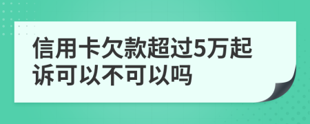 信用卡欠款超過5萬起訴可以不可以嗎