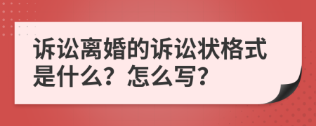 訴訟離婚的訴訟狀格式是什么？怎么寫？