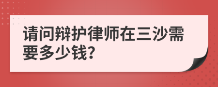 請問辯護律師在三沙需要多少錢？