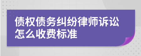 債權(quán)債務(wù)糾紛律師訴訟怎么收費(fèi)標(biāo)準(zhǔn)