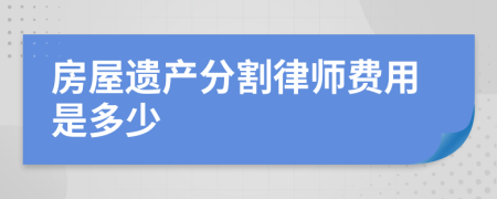 房屋遺產(chǎn)分割律師費(fèi)用是多少